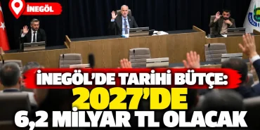 İnegöl Belediyesi'nde 2027 Bütçesi Görüşülüyor: 6,2 Milyar TL Hedefleniyor